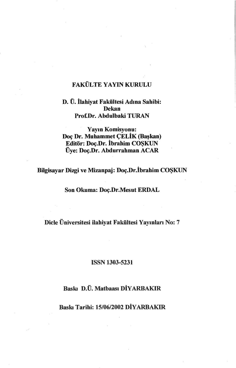 Dr. Abdurrahman ACAR Bilgisayar Dlıgi ve Mizanpaj: Doç.Dr.İbrahim COŞKUN Son Okuma: Doç.Dr.Mesut ERDAL Dicle Üniversitesi ilahiyat Fakültesi Yayınlan No: 7 ISSN 1303-5231 Baskı D.