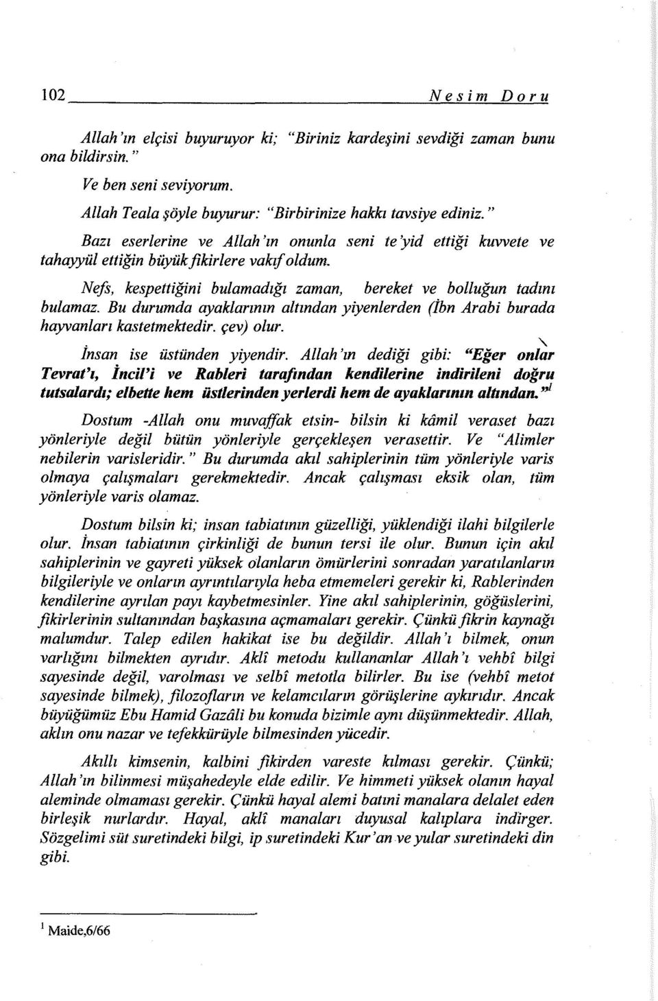 Bu durumda ayaklarının altından yiyenlerden (İbn Arabi burada hayvanları kastetmektedir. çev) olur.. ~ Insan ise üstünden yiyendir.