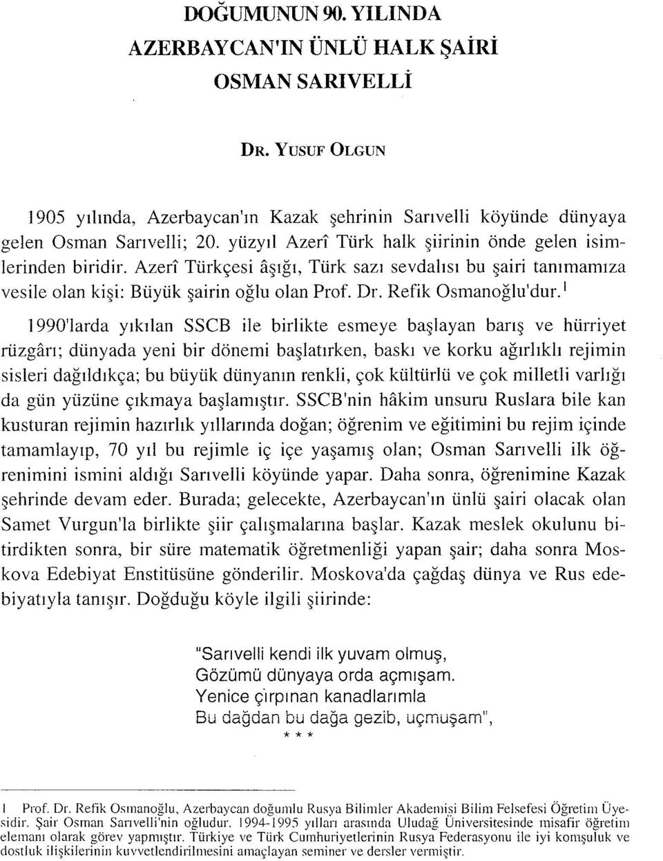 i 1990'larda yıkılan SSCB ile birlikte esmeye başlayan barış ve hürriyet rüzgarı; dünyada yeni bir dönemi başlatırken, baskı ve korku ağırlıklı rejimin sisleri dağıldıkça; bu büyük dünyanın renkli,