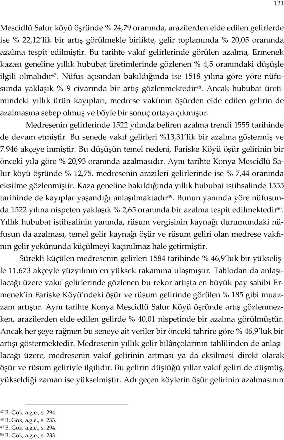 Nüfus açısından bakıldığında ise 1518 yılına göre yöre nüfusunda yaklaşık % 9 civarında bir artış gözlenmektedir 48.