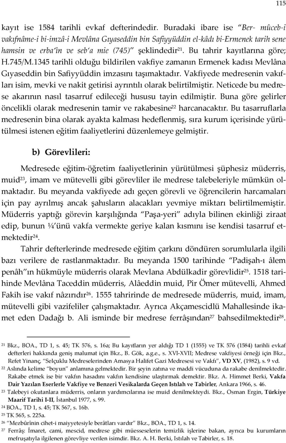 Bu tahrir kayıtlarına göre; H.745/M.1345 tarihli olduğu bildirilen vakfiye zamanın Ermenek kadısı Mevlâna Gıyaseddin bin Safiyyüddin imzasını taşımaktadır.
