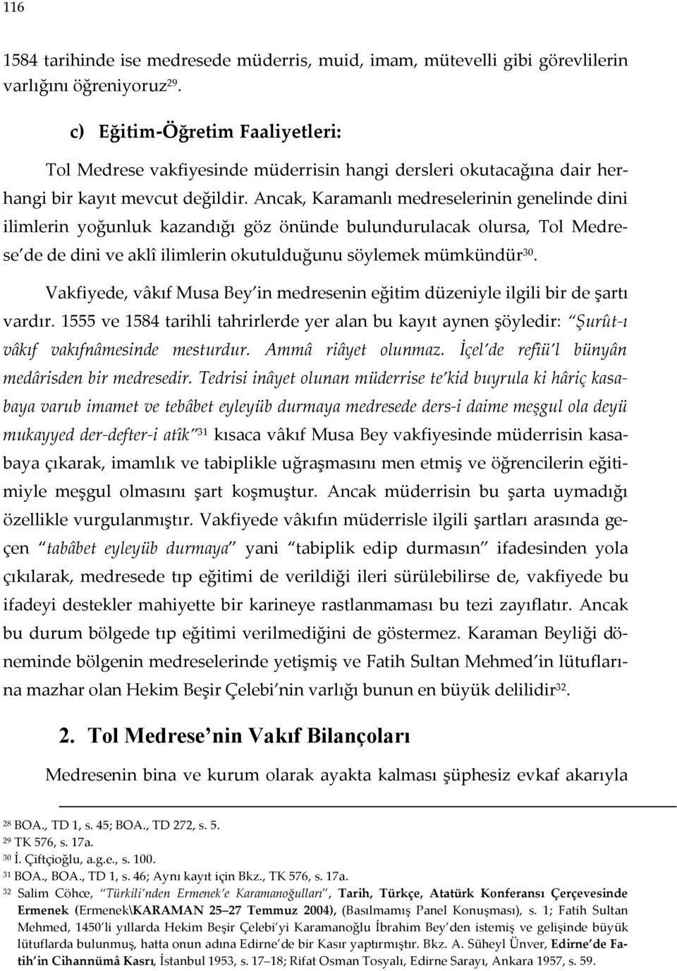 Ancak, Karamanlı medreselerinin genelinde dini ilimlerin yoğunluk kazandığı göz önünde bulundurulacak olursa, Tol Medrese de de dini ve aklî ilimlerin okutulduğunu söylemek mümkündür 30.