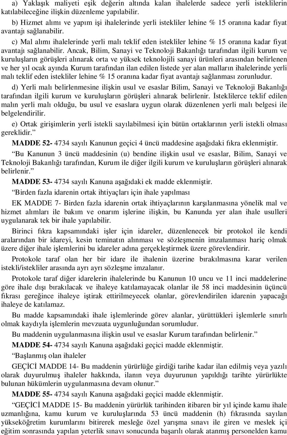 c) Mal alımı ihalelerinde yerli malı teklif eden istekliler lehine % 15 oranına kadar fiyat avantajı sağlanabilir.