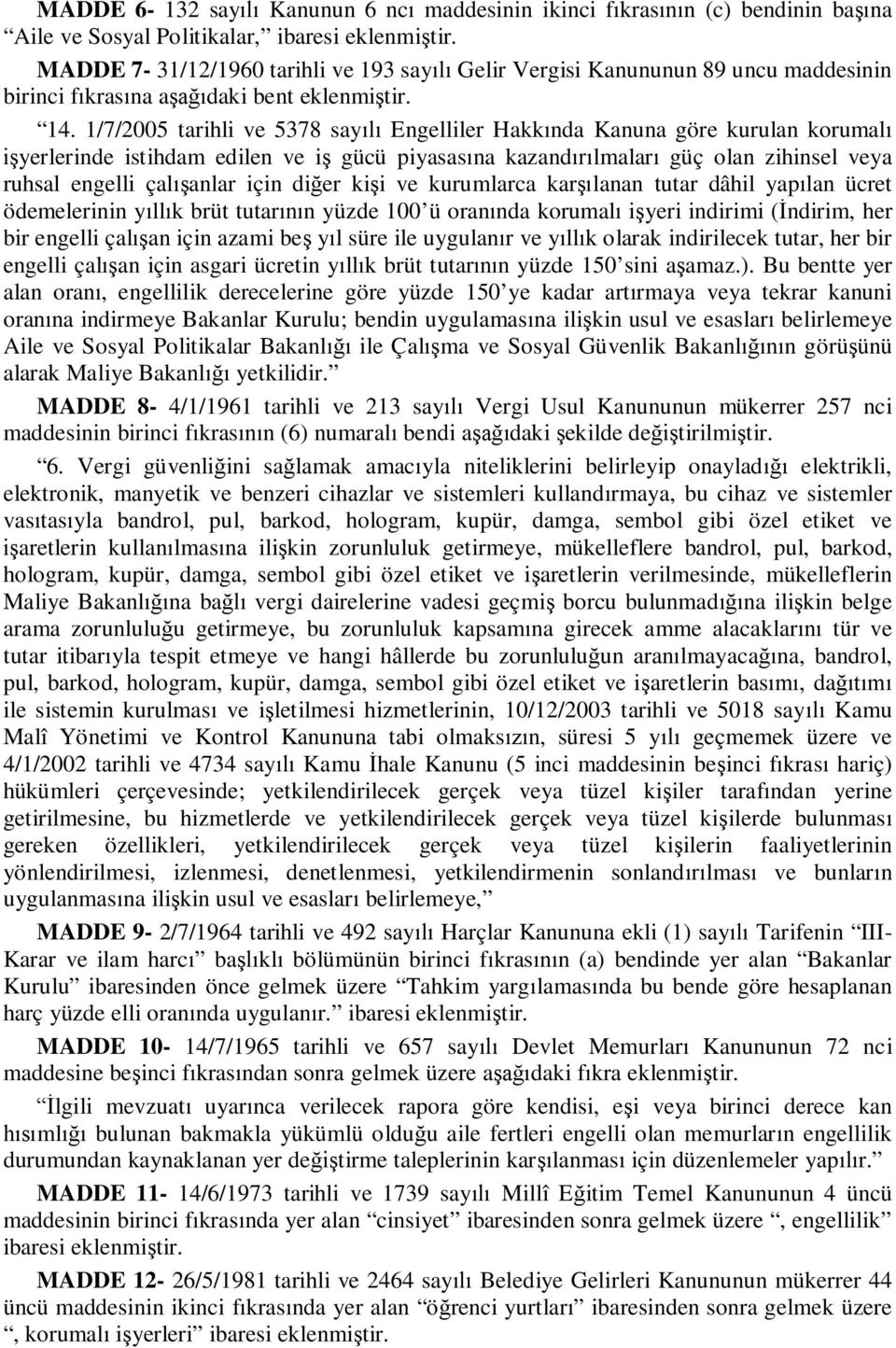 1/7/2005 tarihli ve 5378 sayılı Engelliler Hakkında Kanuna göre kurulan korumalı işyerlerinde istihdam edilen ve iş gücü piyasasına kazandırılmaları güç olan zihinsel veya ruhsal engelli çalışanlar