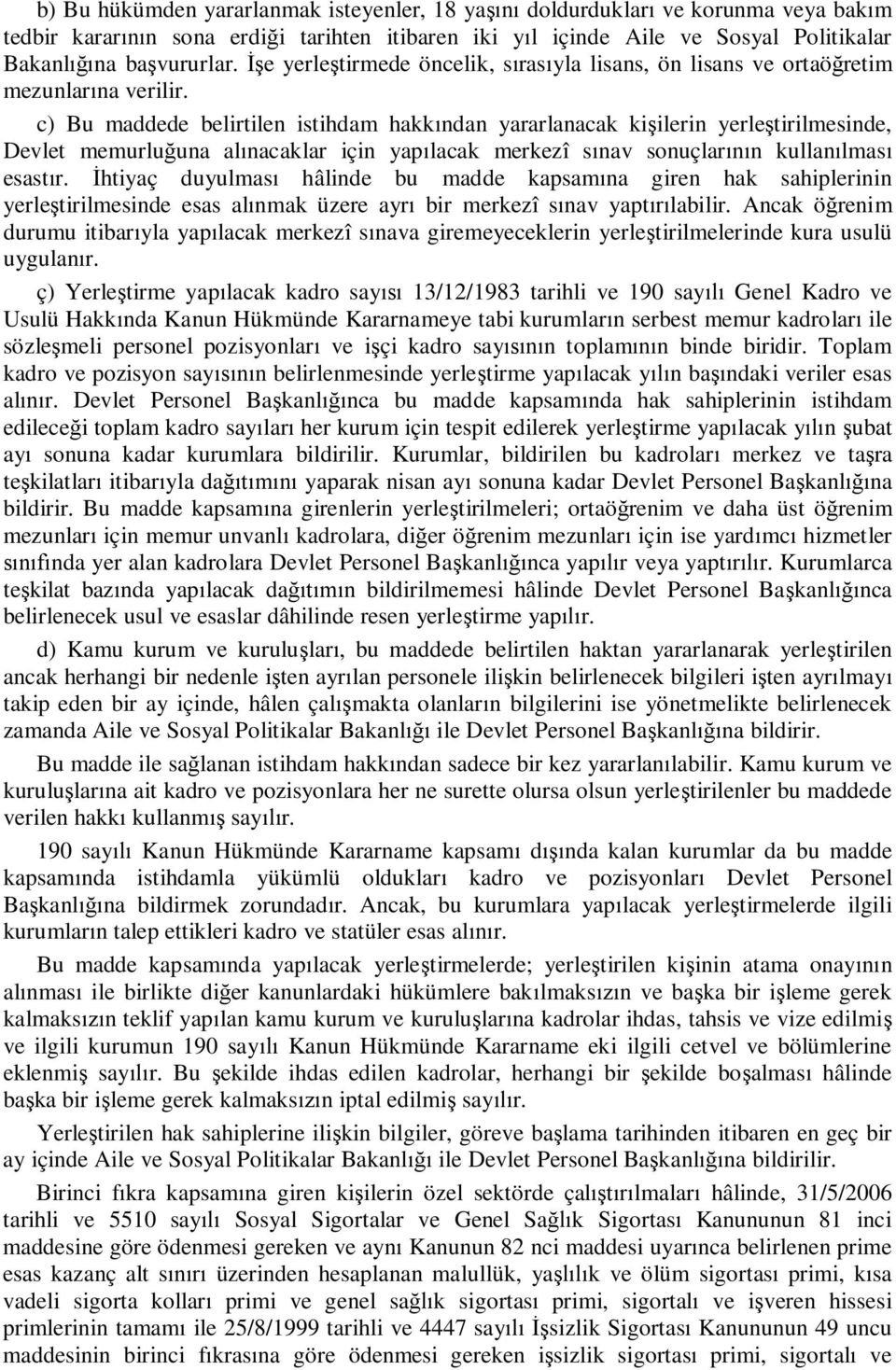 c) Bu maddede belirtilen istihdam hakkından yararlanacak kişilerin yerleştirilmesinde, Devlet memurluğuna alınacaklar için yapılacak merkezî sınav sonuçlarının kullanılması esastır.