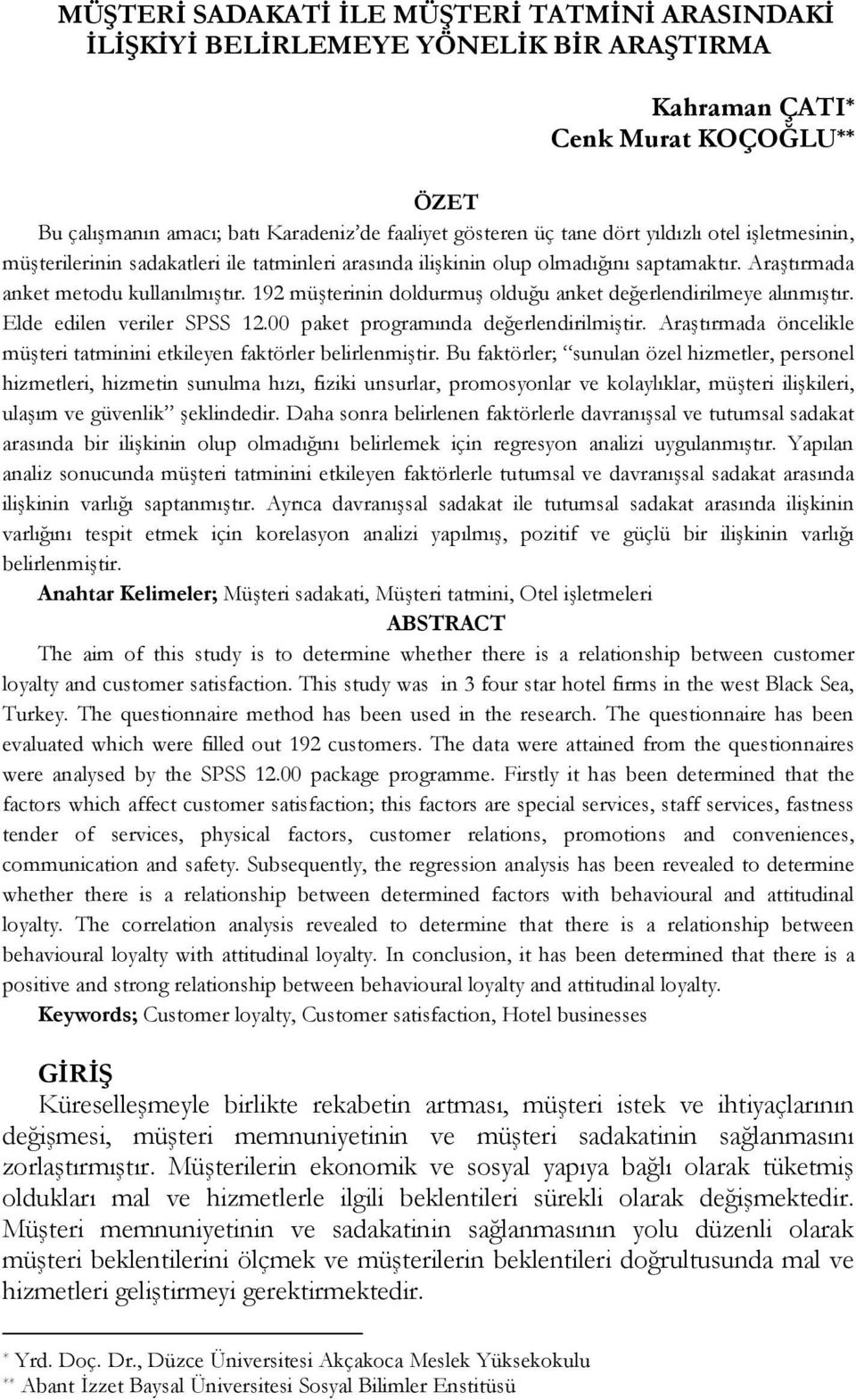 192 müşterinin doldurmuş olduğu anket değerlendirilmeye alınmıştır. Elde edilen veriler SPSS 12.00 paket programında değerlendirilmiştir.