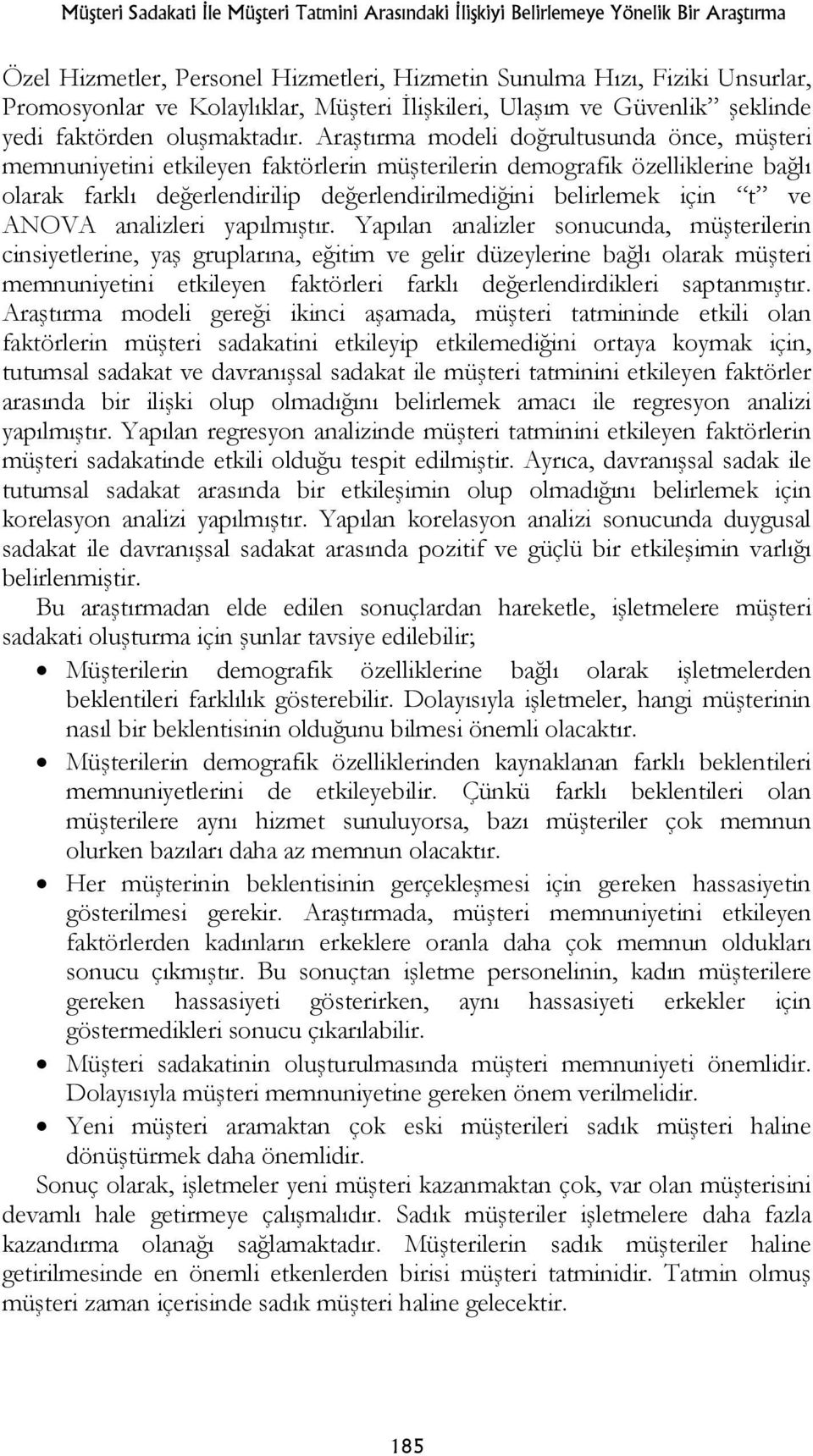 Araştırma modeli doğrultusunda önce, müşteri memnuniyetini etkileyen faktörlerin müşterilerin demografik özelliklerine bağlı olarak farklı değerlendirilip değerlendirilmediğini belirlemek için t ve