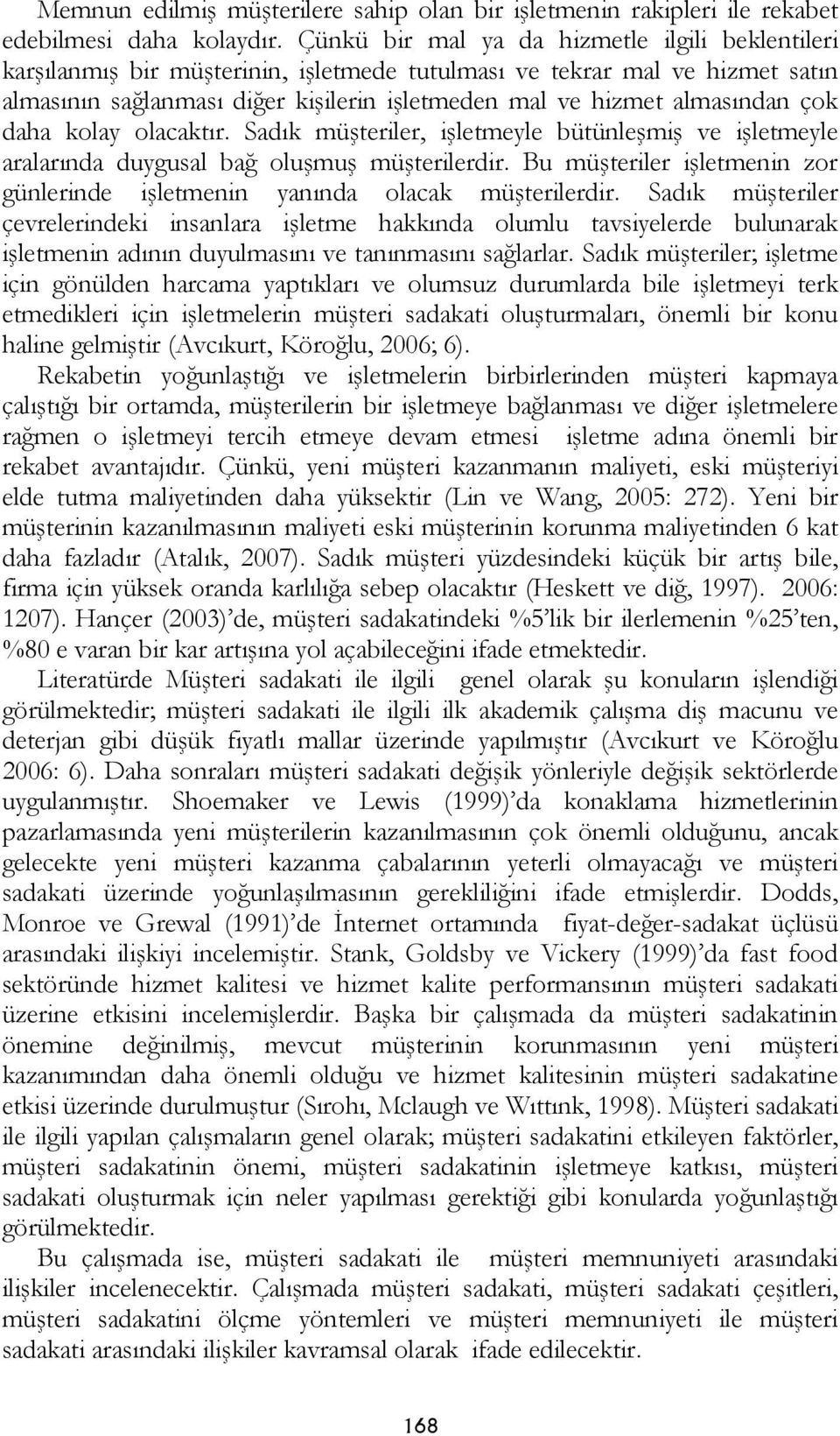 çok daha kolay olacaktır. Sadık müşteriler, işletmeyle bütünleşmiş ve işletmeyle aralarında duygusal bağ oluşmuş müşterilerdir.