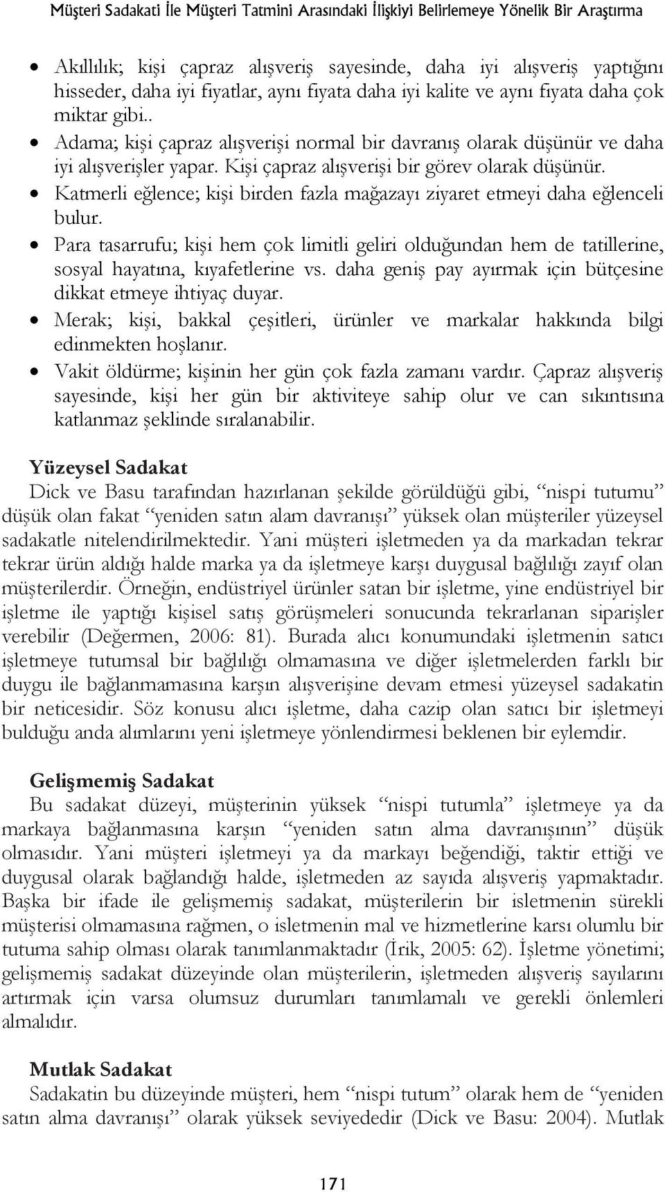 Kişi çapraz alışverişi bir görev olarak düşünür. Katmerli eğlence; kişi birden fazla mağazayı ziyaret etmeyi daha eğlenceli bulur.