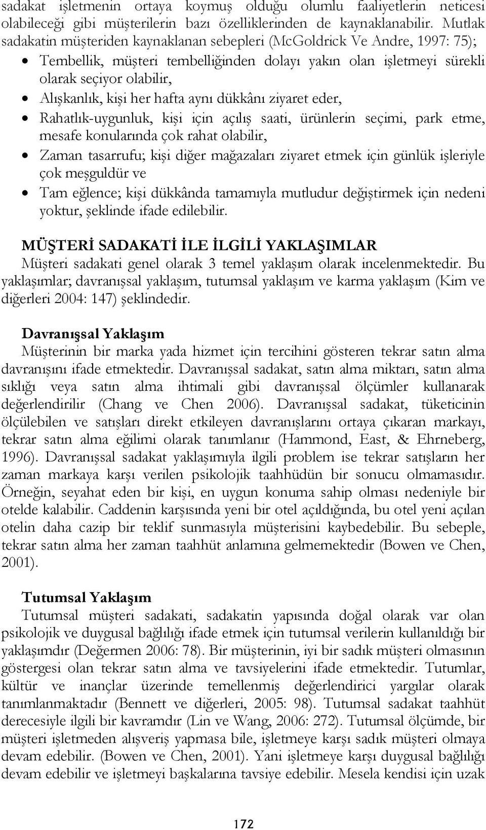 hafta aynı dükkânı ziyaret eder, Rahatlık-uygunluk, kişi için açılış saati, ürünlerin seçimi, park etme, mesafe konularında çok rahat olabilir, Zaman tasarrufu; kişi diğer mağazaları ziyaret etmek