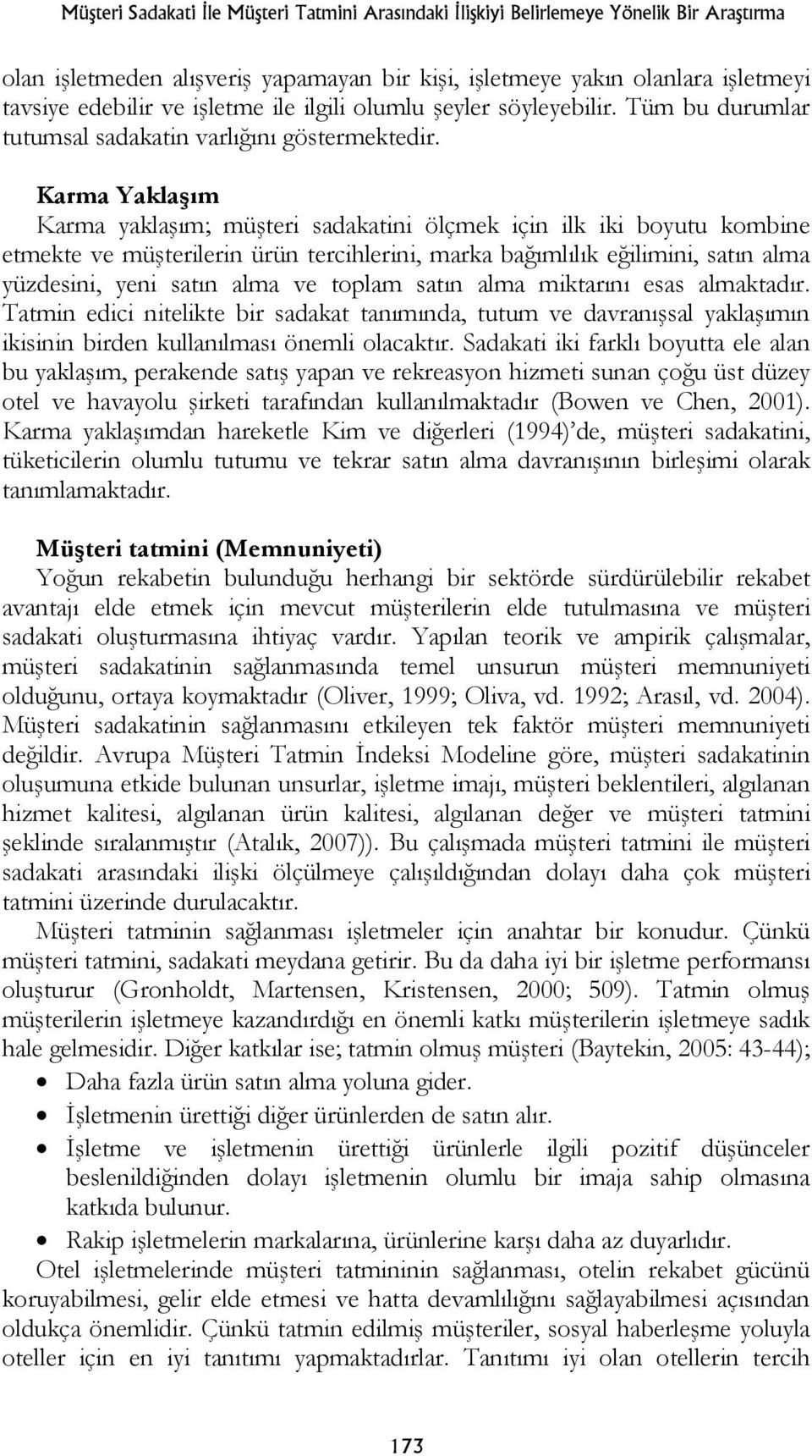 Karma Yaklaşım Karma yaklaşım; müşteri sadakatini ölçmek için ilk iki boyutu kombine etmekte ve müşterilerin ürün tercihlerini, marka bağımlılık eğilimini, satın alma yüzdesini, yeni satın alma ve