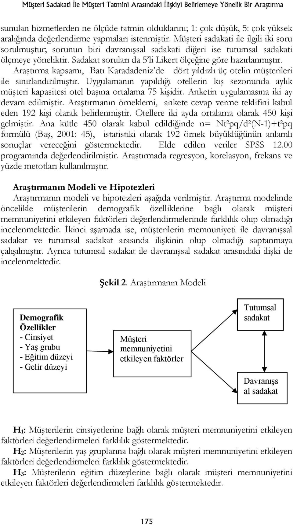 Sadakat soruları da 5 li Likert ölçeğine göre hazırlanmıştır. Araştırma kapsamı, Batı Karadadeniz de dört yıldızlı üç otelin müşterileri ile sınırlandırılmıştır.