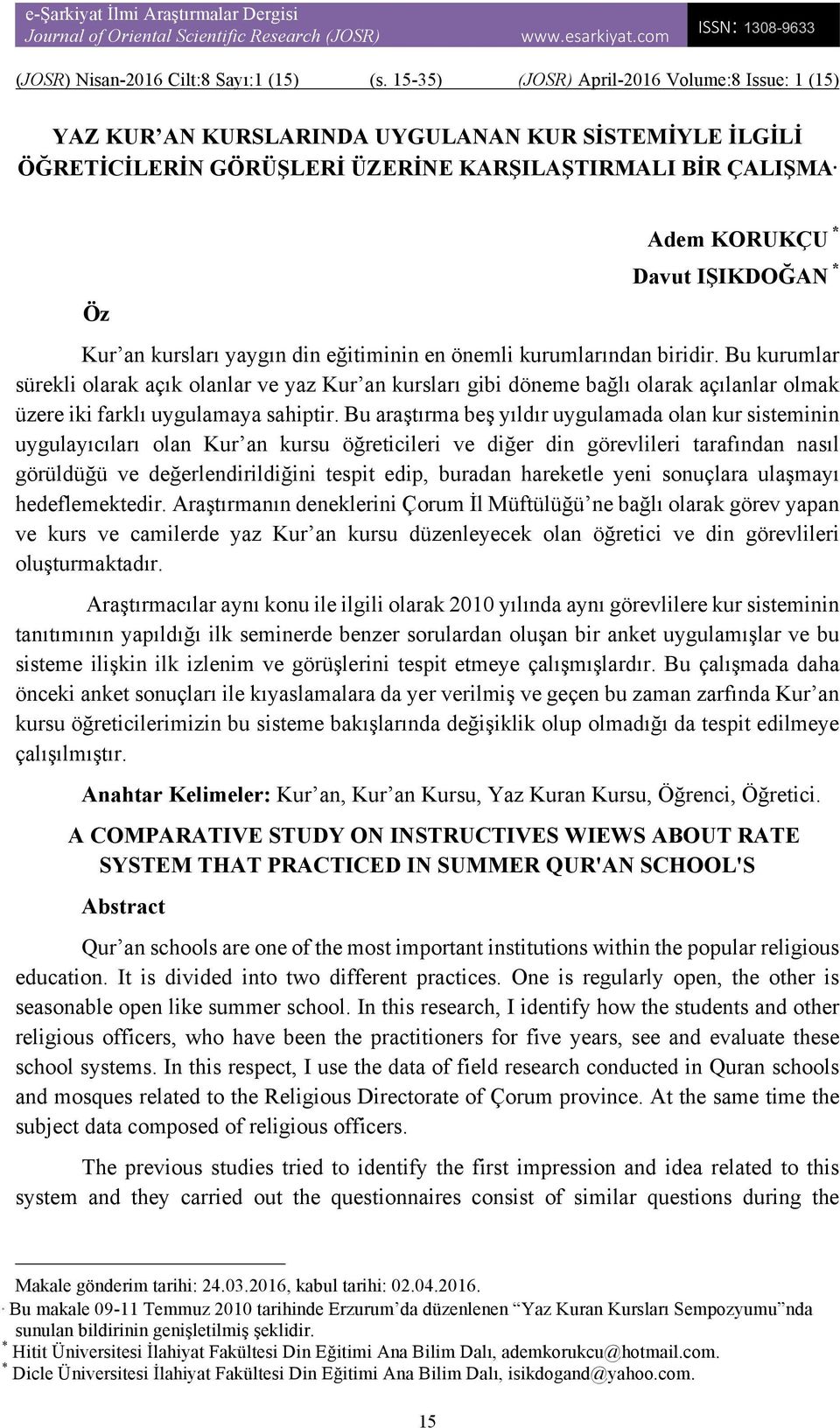 Bu araştırma beş yıldır uygulamada olan kur sisteminin uygulayıcıları olan Kur an kursu öğreticileri ve diğer din görevlileri tarafından nasıl görüldüğü ve değerlendirildiğini tespit edip, buradan