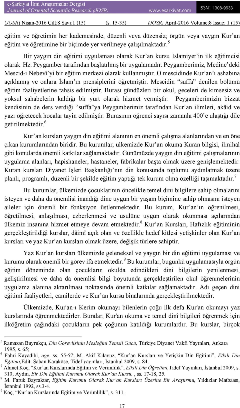 Peygamberimiz, Medine deki Mescid-i Nebevî yi bir eğitim merkezi olarak kullanmıştır. O mescidinde Kur an ı ashabına açıklamış ve onlara İslam ın prensiplerini öğretmiştir.