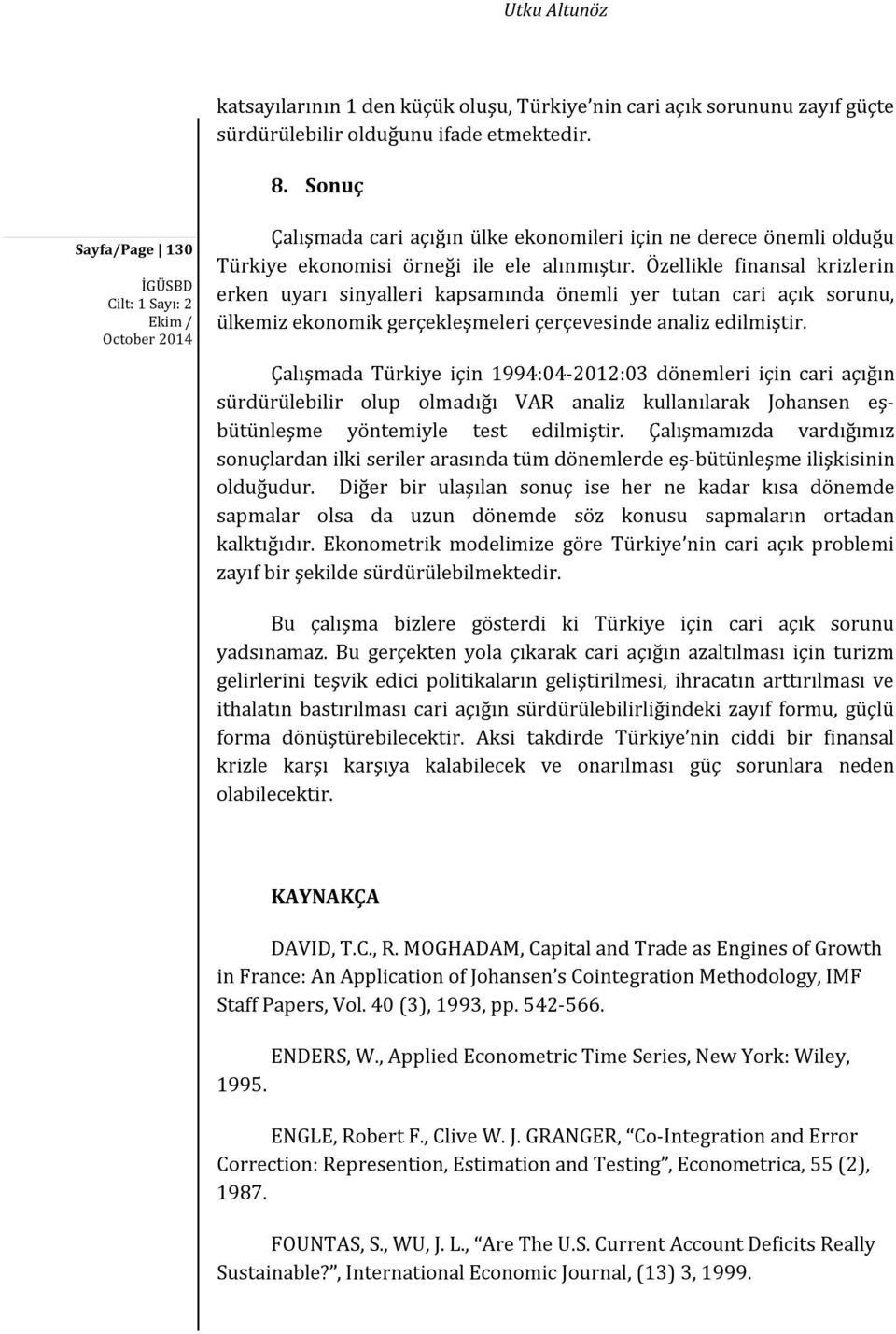 Özellikle finansal krizlerin erken uyarı sinyalleri kapsamında önemli yer tutan cari açık sorunu, ülkemiz ekonomik gerçekleşmeleri çerçevesinde analiz edilmiştir.