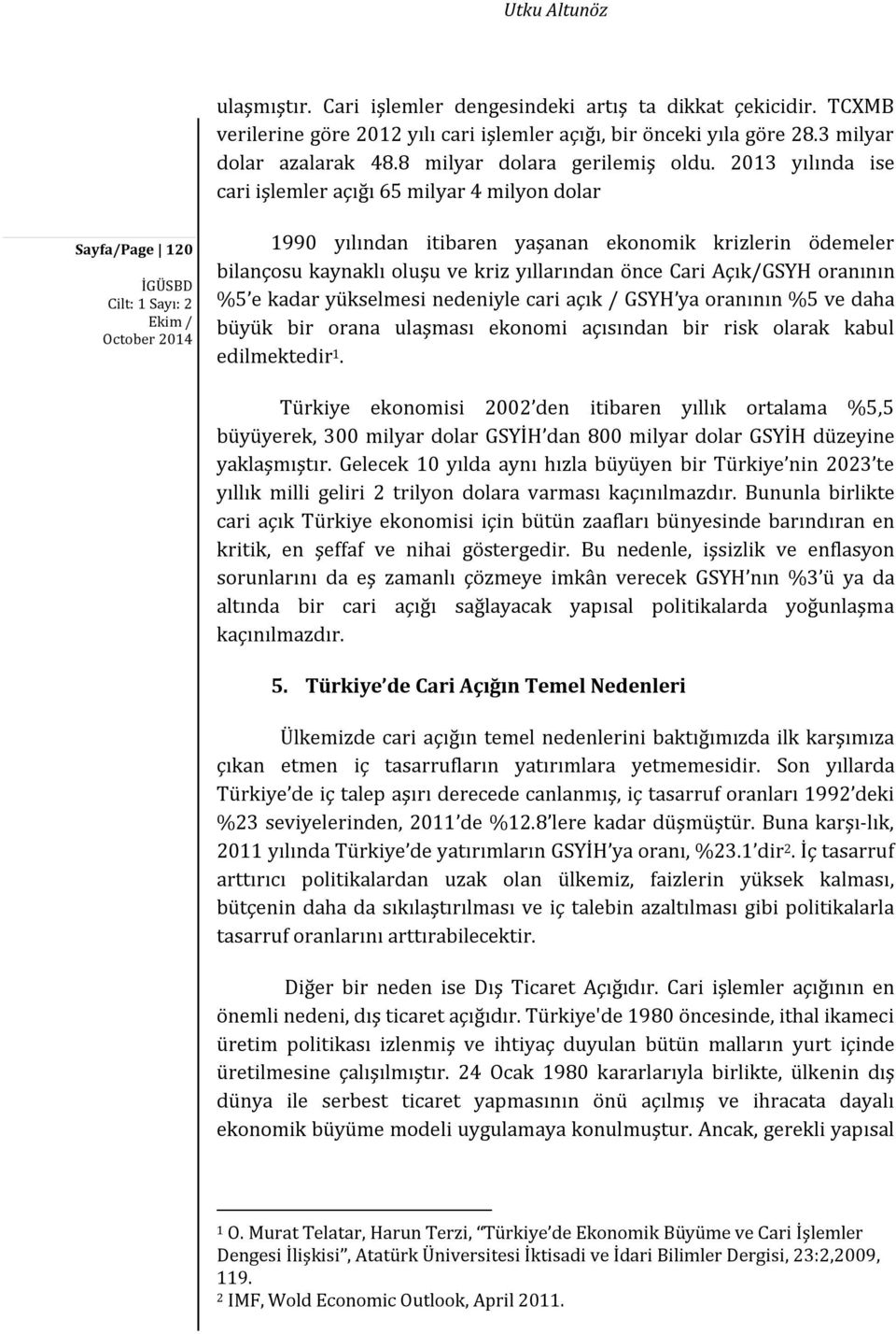 2013 yılında ise cari işlemler açığı 65 milyar 4 milyon dolar Sayfa/Page 120 1990 yılından itibaren yaşanan ekonomik krizlerin ödemeler bilançosu kaynaklı oluşu ve kriz yıllarından önce Cari