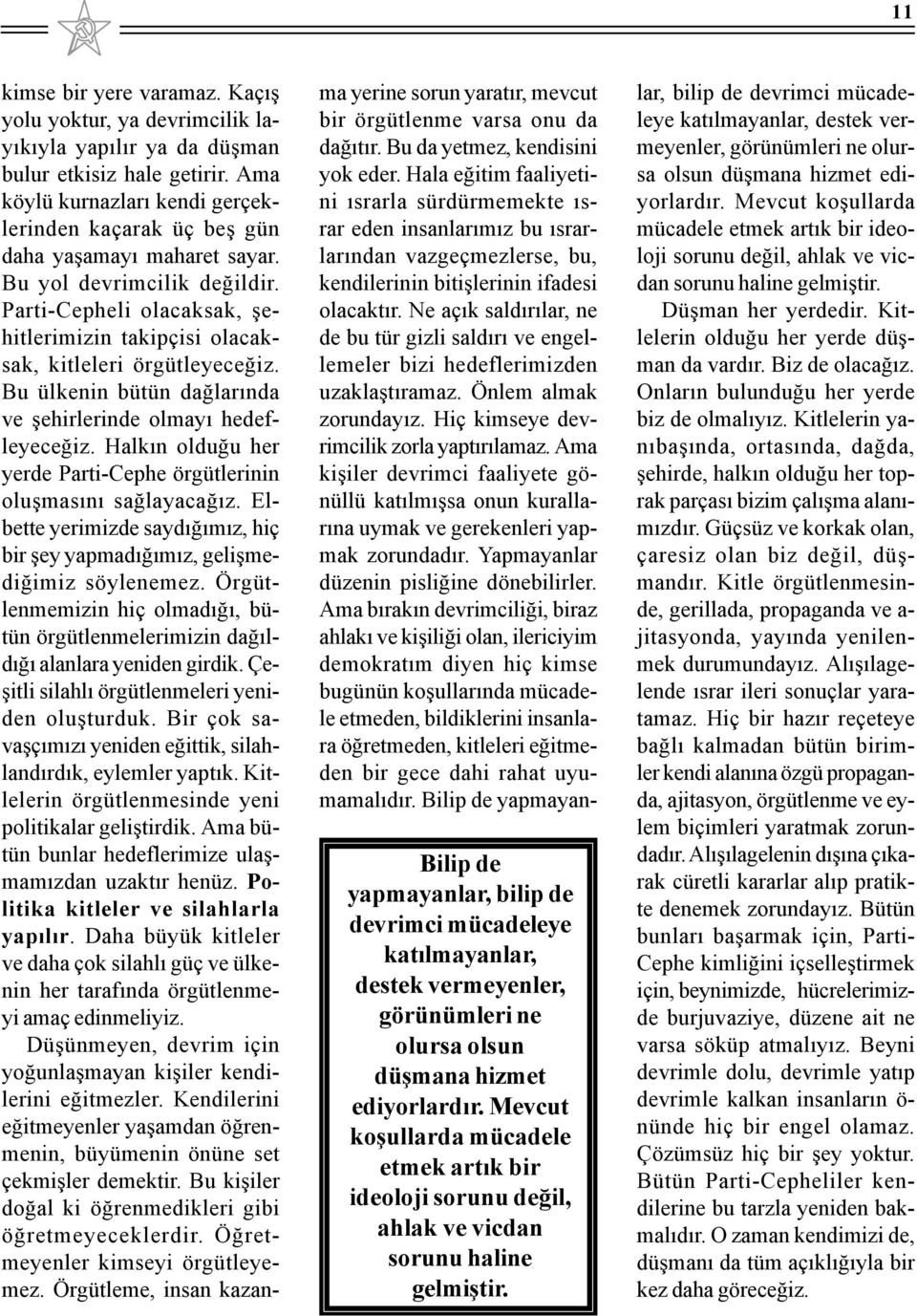 Kaçýþ yolu yoktur, ya devrimcilik layýkýyla yapýlýr ya da düþman bulur etkisiz hale getirir. Ama köylü kurnazlarý kendi gerçeklerinden kaçarak üç beþ gün daha yaþamayý maharet sayar.