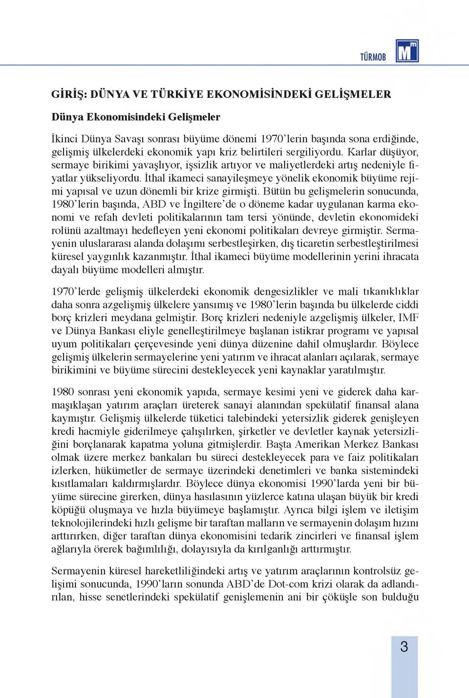 İthal ikameci sanayileşmeye yönelik ekonomik büyüme rejimi yapısal ve uzun dönemli bir krize girmişti.