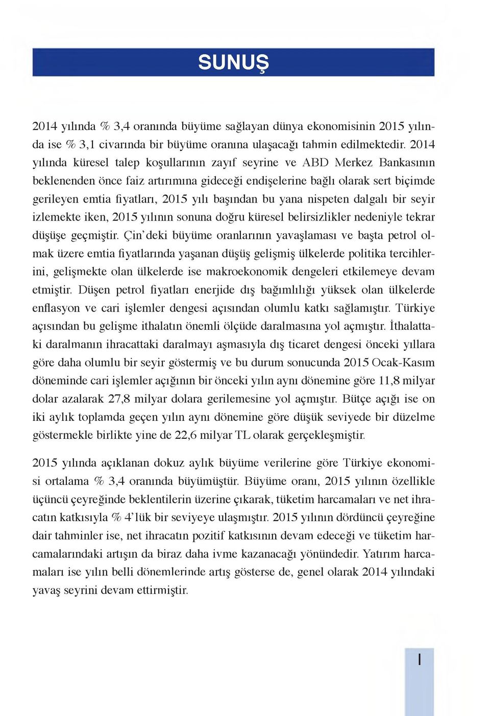 başından bu yana nispeten dalgalı bir seyir izlemekte iken, 2015 yılının sonuna doğru küresel belirsizlikler nedeniyle tekrar düşüşe geçmiştir.