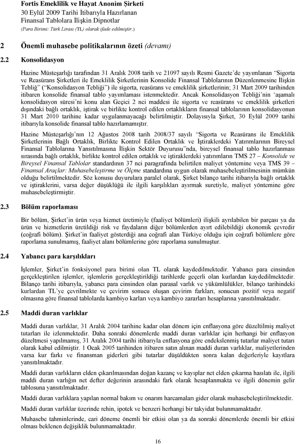 Tablolarının Düzenlenmesine İlişkin Tebliğ ( Konsolidasyon Tebliği ) ile sigorta, reasürans ve emeklilik şirketlerinin; 31 Mart 2009 tarihinden itibaren konsolide finansal tablo yayımlaması