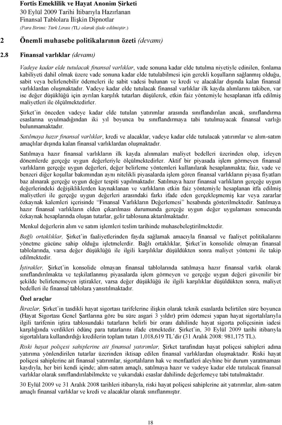 tutulabilmesi için gerekli koşulların sağlanmış olduğu, sabit veya belirlenebilir ödemeleri ile sabit vadesi bulunan ve kredi ve alacaklar dışında kalan finansal varlıklardan oluşmaktadır.