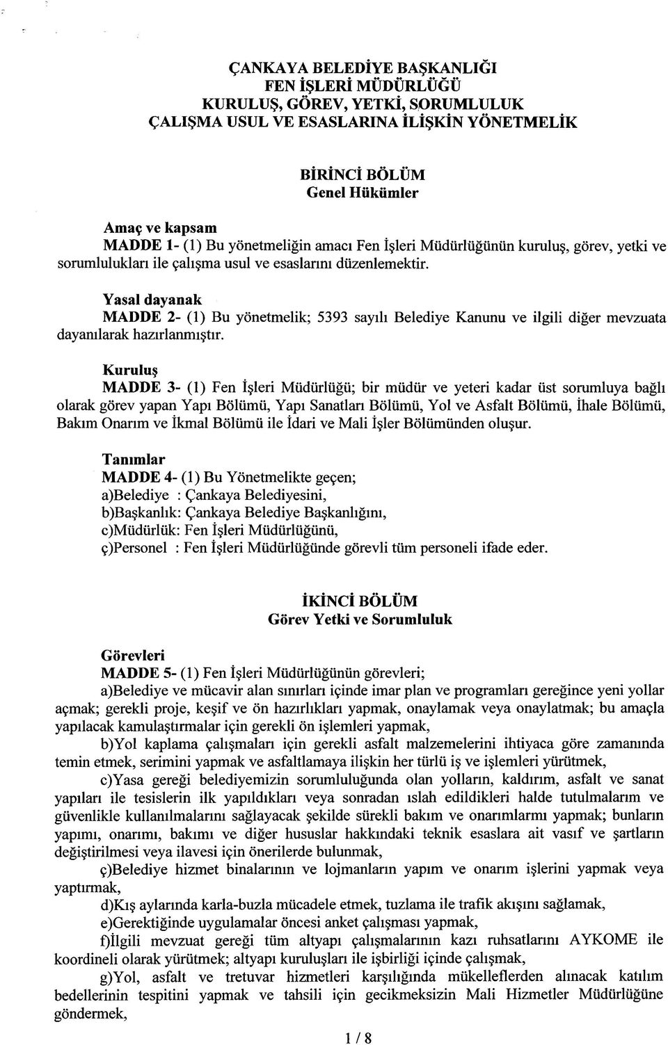 Yasal dayanak MADDE 2- (1) Bu yönetmelik; 5393 sayılı Belediye Kanunu ve ilgili diğer mevzuata dayanılarak hazırlanmıştır.