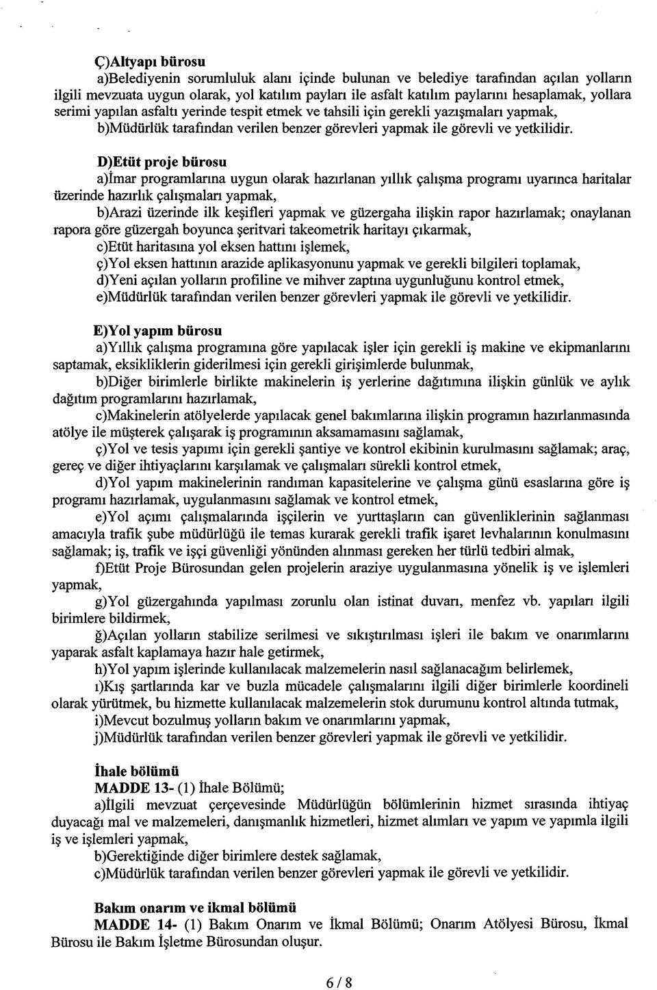 D)Etüt proje bürosu a)îmar programlanna uygun olarak hazırlanan yıllık çalışma programı uyannca haritalar üzerinde hazırlık çalışmaları yapmak, b)arazi üzerinde ilk keşifleri yapmak ve güzergaha