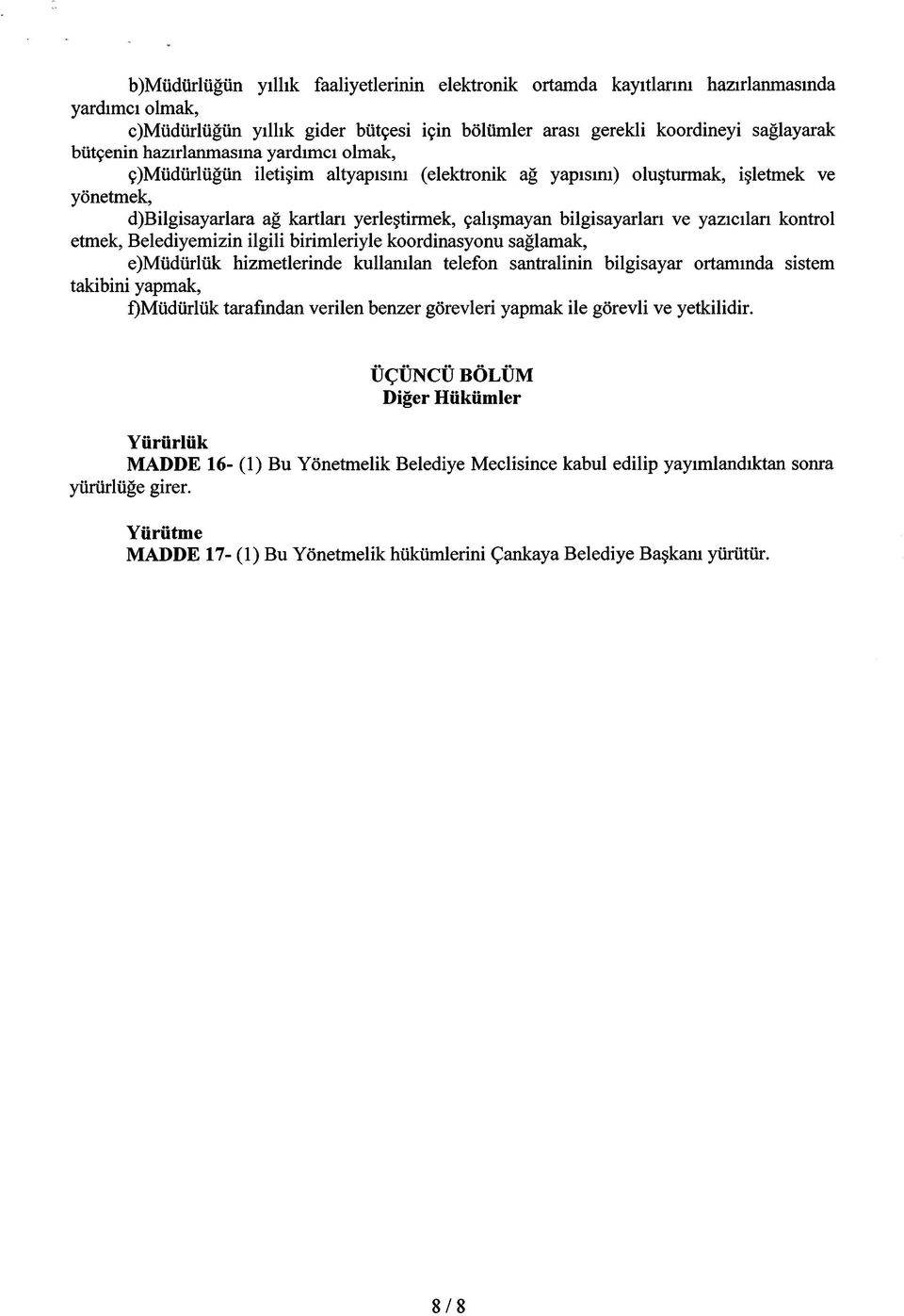 yazıcıları kontrol etmek, Belediyemizin ilgili birimleriyle koordinasyonu sağlamak, e)müdürlük hizmetlerinde kullanılan telefon santralinin bilgisayar ortamında sistem takibini yapmak, f)müdürlük