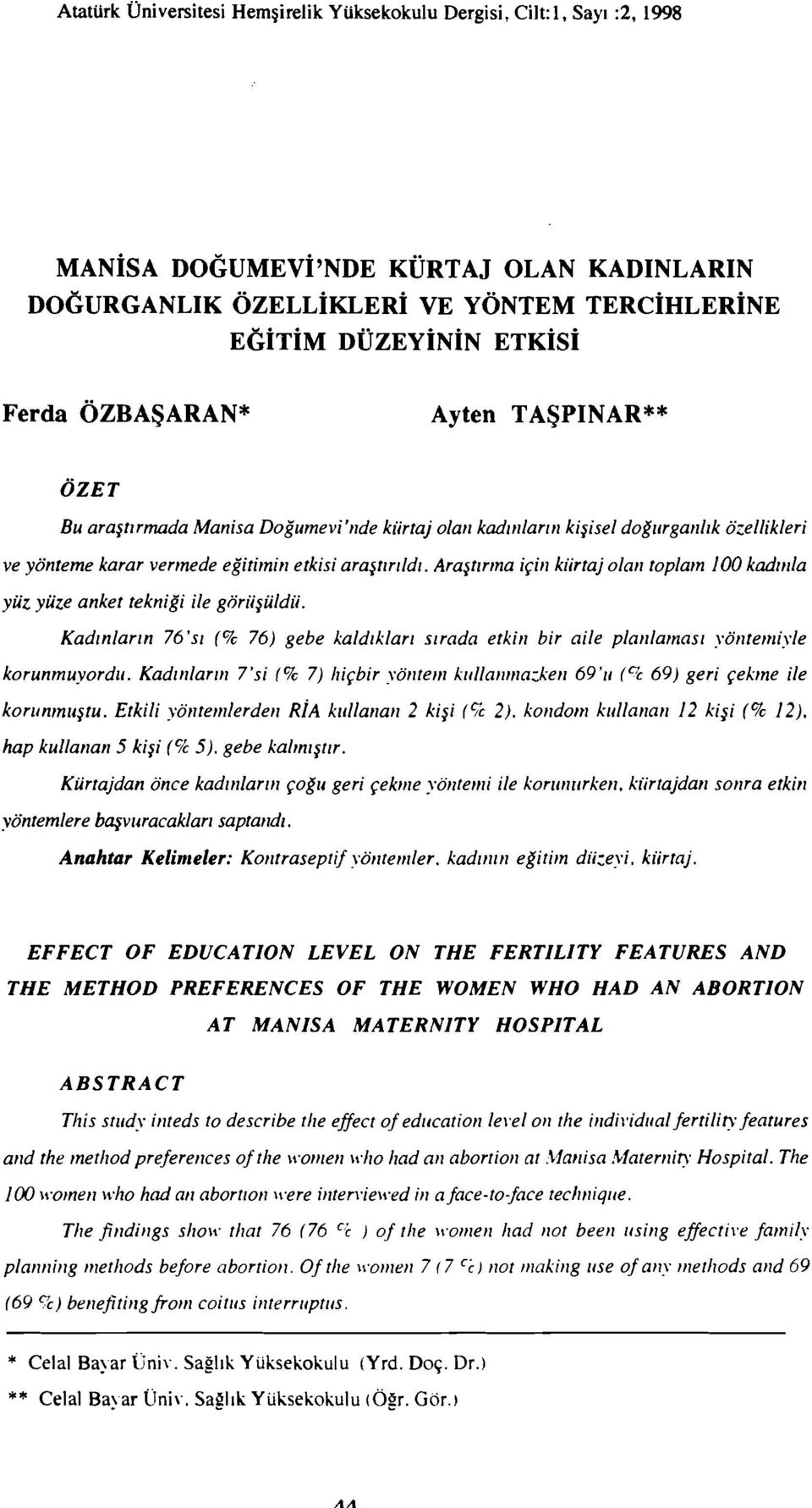 Araştırma için kürta} olan toplam 100 kadlııla yüz yüze anket tekniği ile görüşüldü. Kadınların 76'sı (% 76) gebe kaldıkları sırada etkin bir aile planlaması yöntemiyle korunmuyordu.