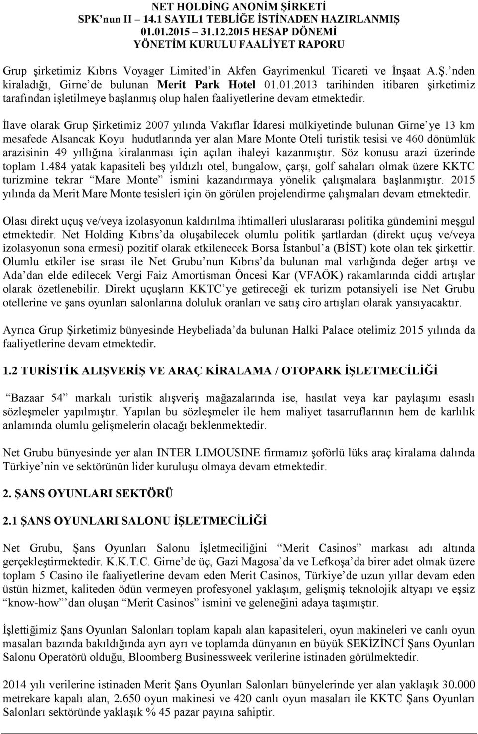 İlave olarak Grup Şirketimiz 2007 yılında Vakıflar İdaresi mülkiyetinde bulunan Girne ye 13 km mesafede Alsancak Koyu hudutlarında yer alan Mare Monte Oteli turistik tesisi ve 460 dönümlük arazisinin