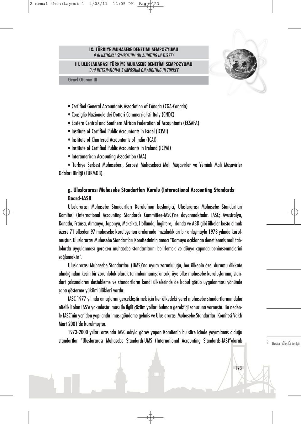 Accountants in Ireland (ICPAI) Interamerican Accounting Association (IAA) Türkiye Serbest Muhasebeci, Serbest Muhasebeci Mali Müşavirler ve Yeminli Mali Müşavirler Odaları Birliği (TÜRMOB). g.