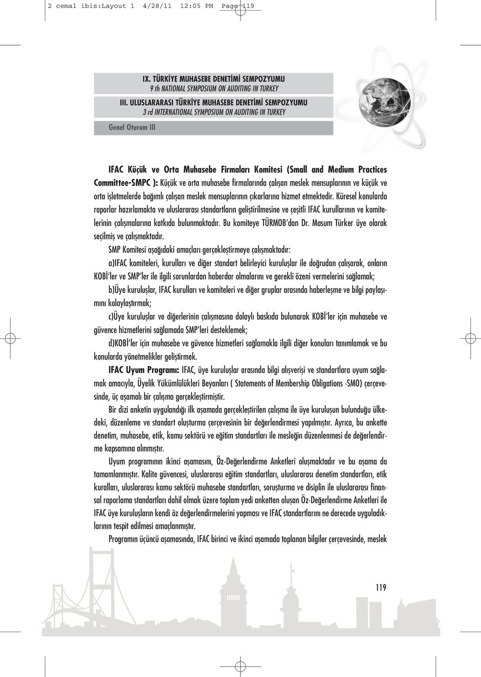 Küresel konularda raporlar hazırlamakta ve uluslararası standartların geliştirilmesine ve çeşitli IFAC kurullarının ve komitelerinin çalışmalarına katkıda bulunmaktadır. Bu komiteye TÜRMOB dan Dr.