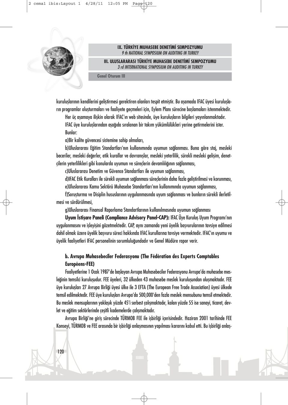 Her üç aşamaya ilişkin olarak IFAC ın web sitesinde, üye kuruluşların bilgileri yayınlanmaktadır. IFAC üye kuruluşlarından aşağıda sıralanan bir takım yükümlülükleri yerine getirmelerini ister.