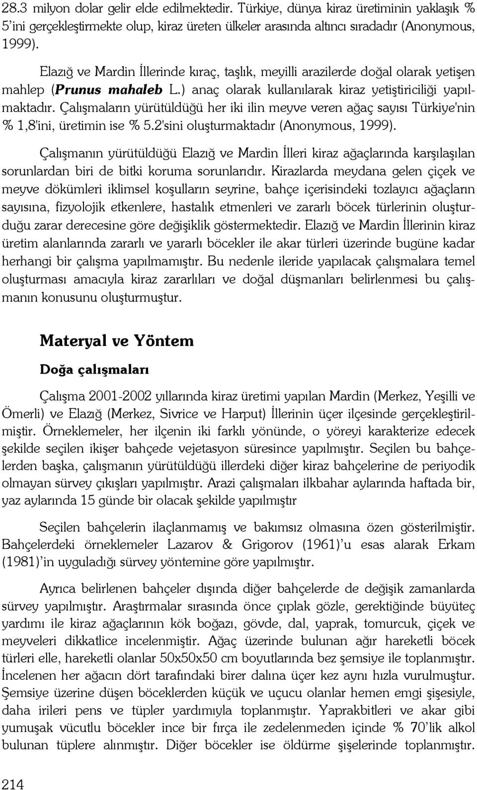 Çalışmaların yürütüldüğü her iki ilin meyve veren ağaç sayısı Türkiye'nin % 1,8'ini, üretimin ise % 5.2'sini oluşturmaktadır (Anonymous, 1999).