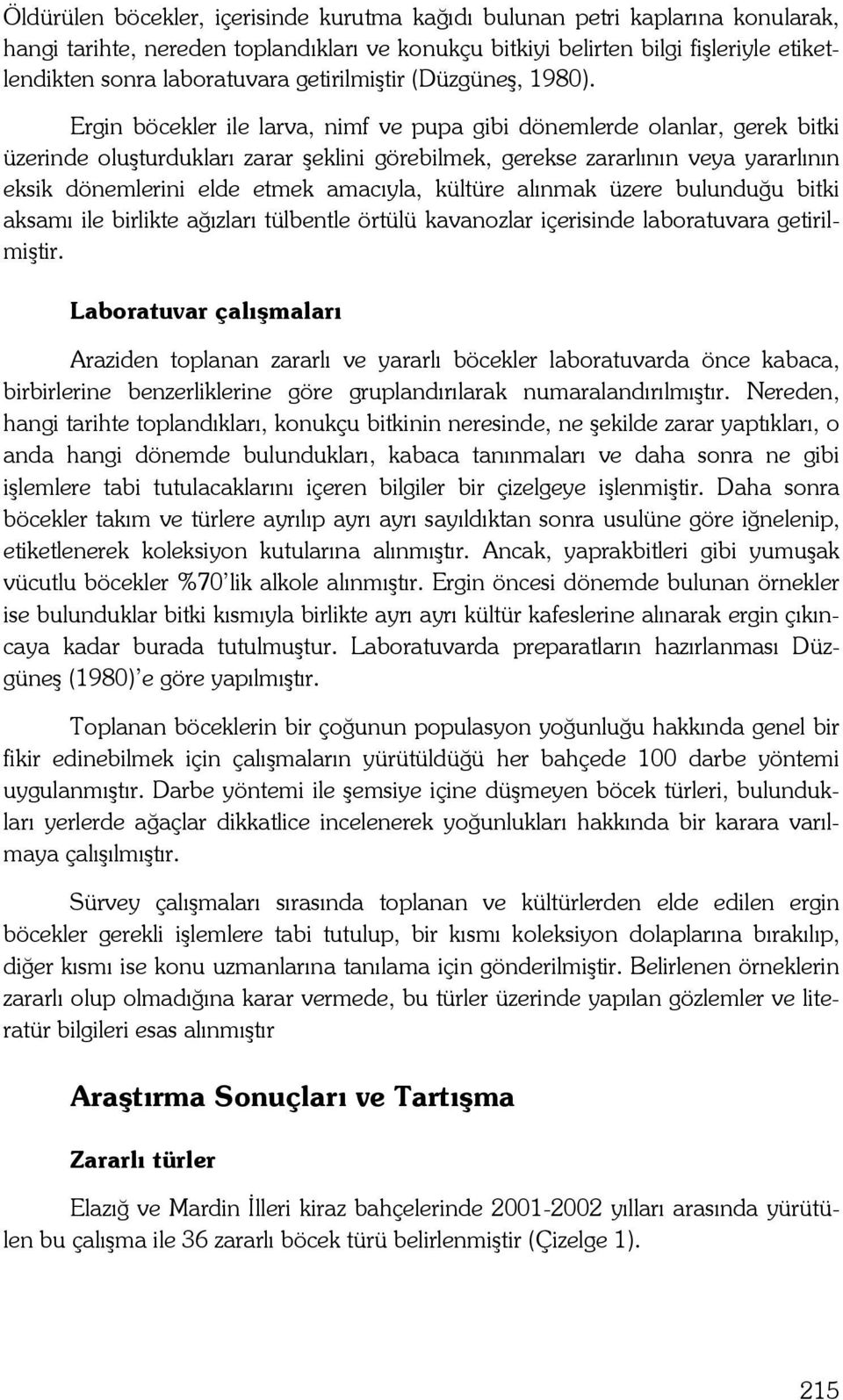 Ergin böcekler ile larva, nimf ve pupa gibi dönemlerde olanlar, gerek bitki üzerinde oluşturdukları zarar şeklini görebilmek, gerekse zararlının veya yararlının eksik dönemlerini elde etmek amacıyla,