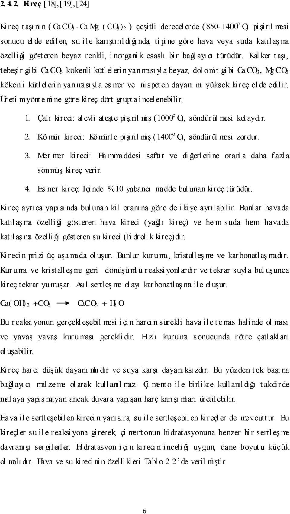 katılaş ma özelliği gösteren beyaz renkli, i norgani k esaslı bir bağl ayı cı t ürüdür.