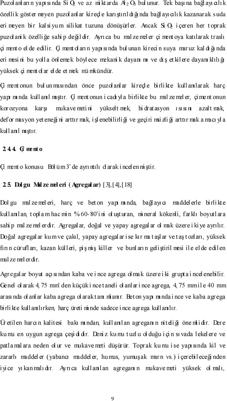 Ancak Si O 2 i çeren her t oprak puzol ani k özelliğe sahi p değil dir. Ayrıca bu mal ze mel er çi ment oya katılarak traslı çi ment o el de edilir.