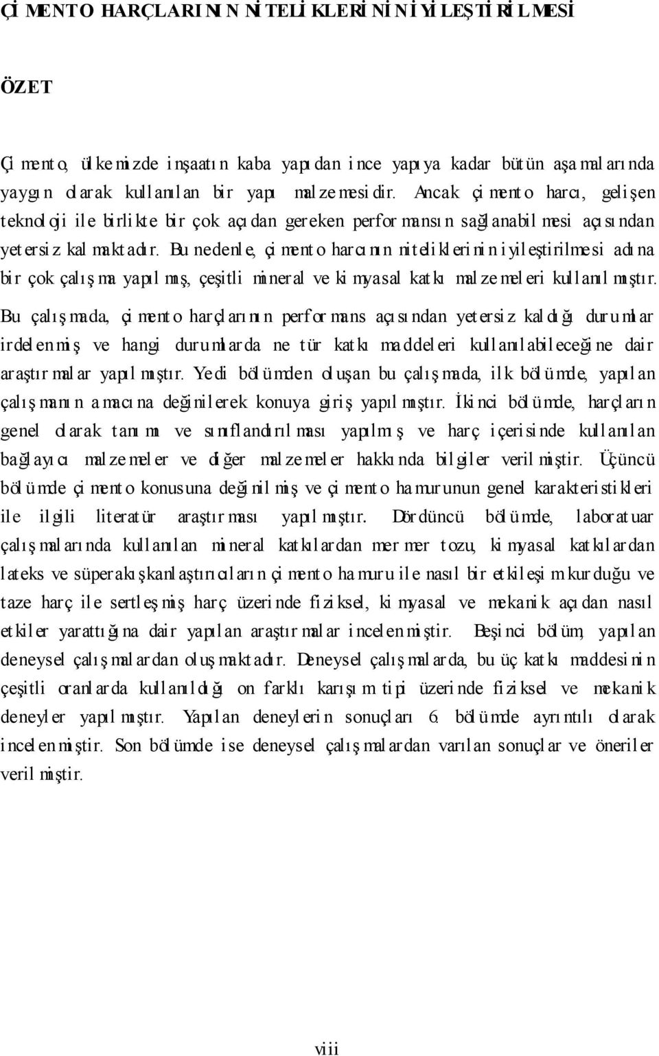 Bu nedenl e, çi ment o harcı nın nitelikleri ni n iyileştirilmesi adı na bir çok çalış ma yapıl mış, çeşitli mi neral ve ki myasal kat kı mal ze mel eri kullanıl mıştır.