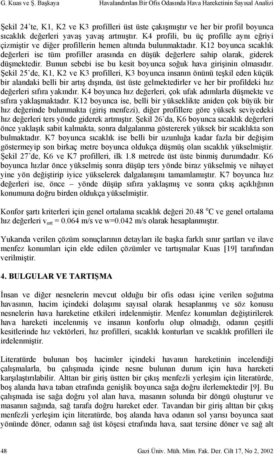 K4 profili, bu üç profille aynı eğriyi çizmiştir ve diğer profillerin hemen altında bulunmaktadır.