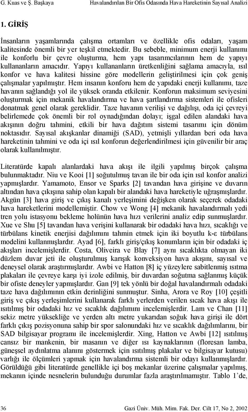 Bu sebeble, minimum enerji kullanımı ile konforlu bir çevre oluşturma, hem yapı tasarımcılarının hem de yapıyı kullananların amacıdır.