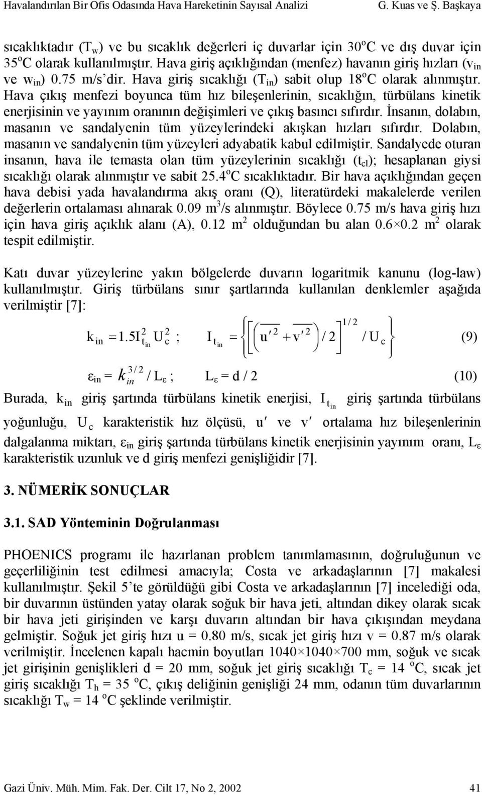 75 m/s dir. Hava giriş sıcaklığı (T in ) sabit olup 18 o C olarak alınmıştır.