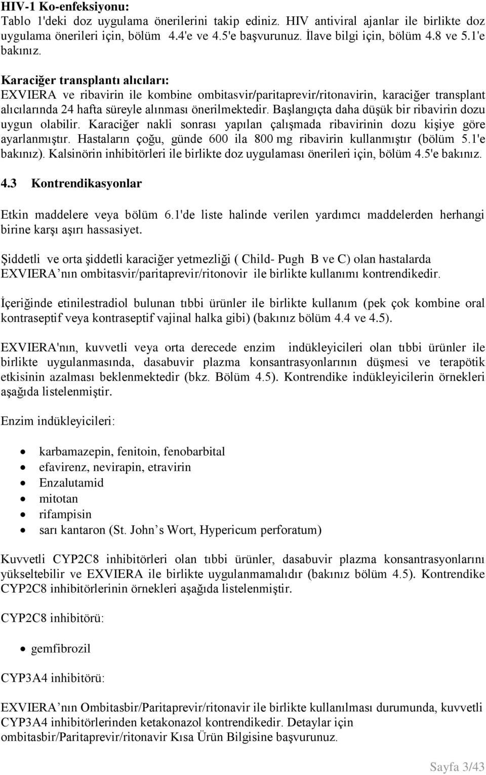 Başlangıçta daha düşük bir ribavirin dozu uygun olabilir. Karaciğer nakli sonrası yapılan çalışmada ribavirinin dozu kişiye göre ayarlanmıştır.