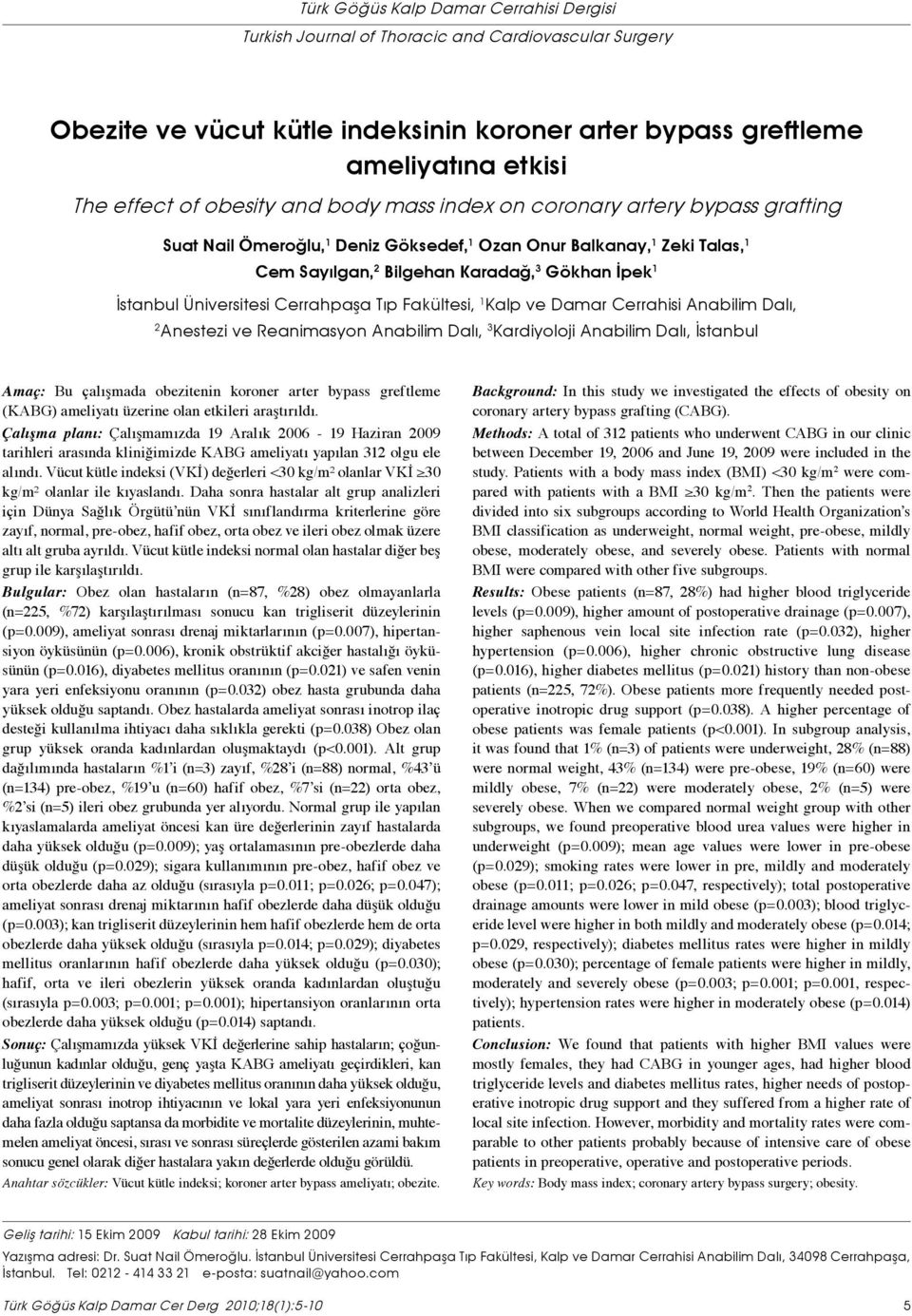Üniversitesi Cerrahpaşa Tıp Fakültesi, 1 Kalp ve Damar Cerrahisi Anabilim Dalı, Anestezi ve Reanimasyon Anabilim Dalı, Kardiyoloji Anabilim Dalı, İstanbul Amaç: Bu çalışmada obezitenin koroner arter
