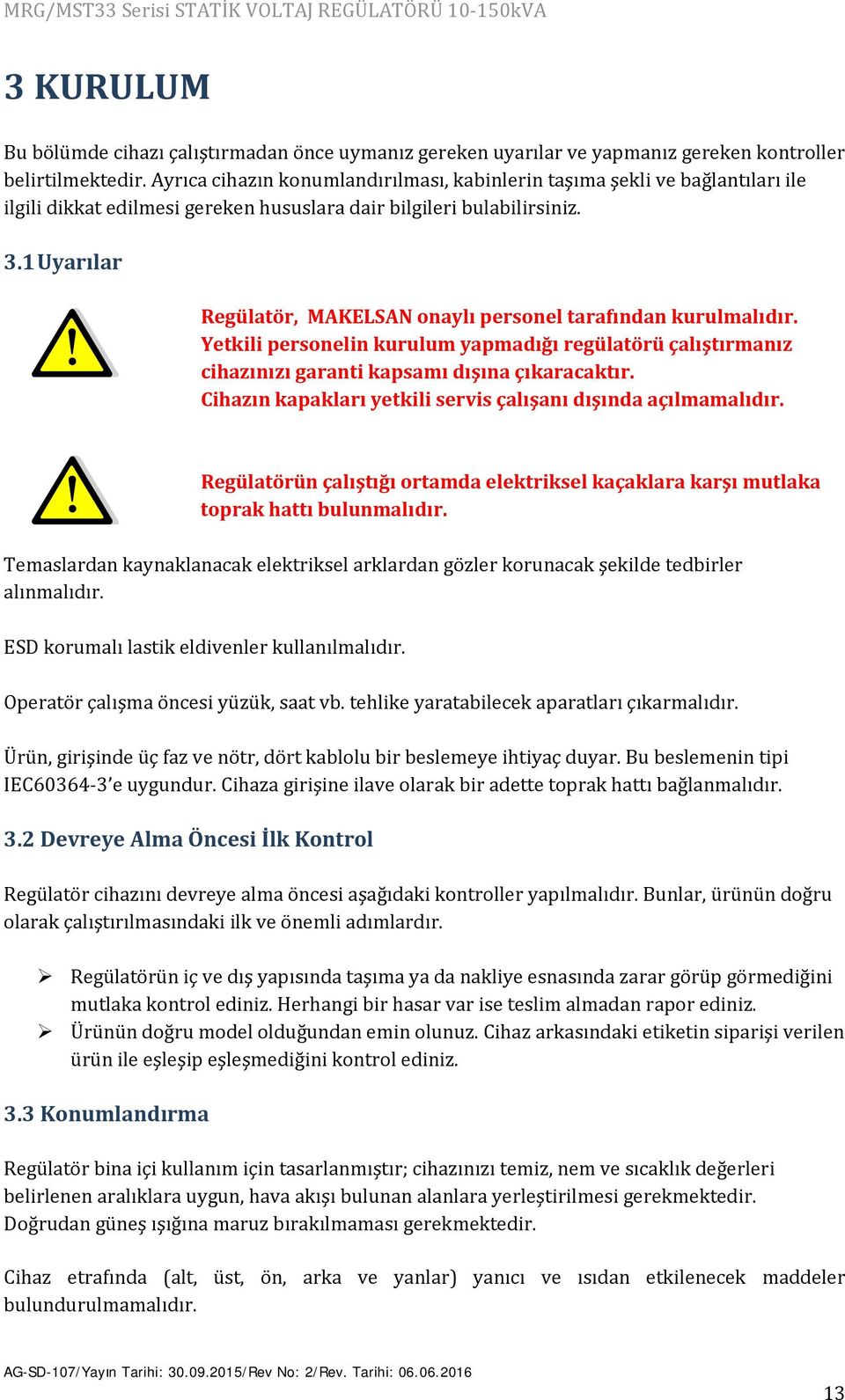 1 Uyarılar Regülatör, MAKELSAN onaylı personel tarafından kurulmalıdır. Yetkili personelin kurulum yapmadığı regülatörü çalıştırmanız cihazınızı garanti kapsamı dışına çıkaracaktır.