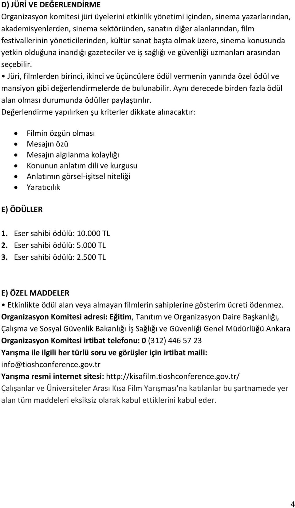 Jüri, filmlerden birinci, ikinci ve üçüncülere ödül vermenin yanında özel ödül ve mansiyon gibi değerlendirmelerde de bulunabilir.