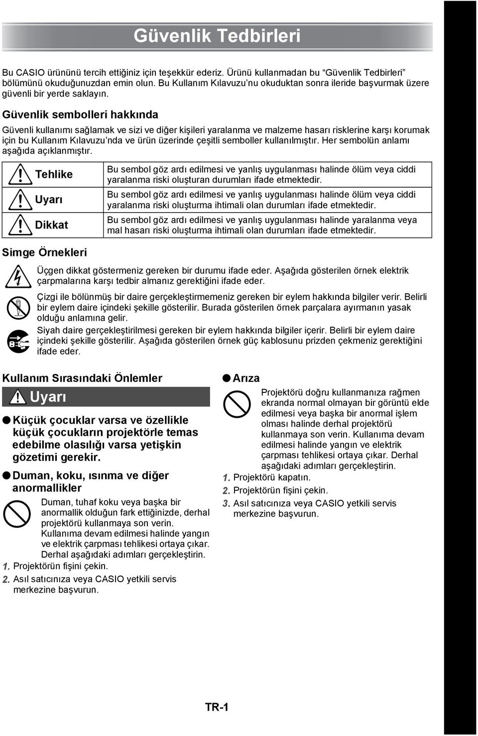 Güvenlik sembolleri hakkında Güvenli kullanımı sağlamak ve sizi ve diğer kişileri yaralanma ve malzeme hasarı risklerine karşı korumak için bu Kullanım Kılavuzu nda ve ürün üzerinde çeşitli semboller