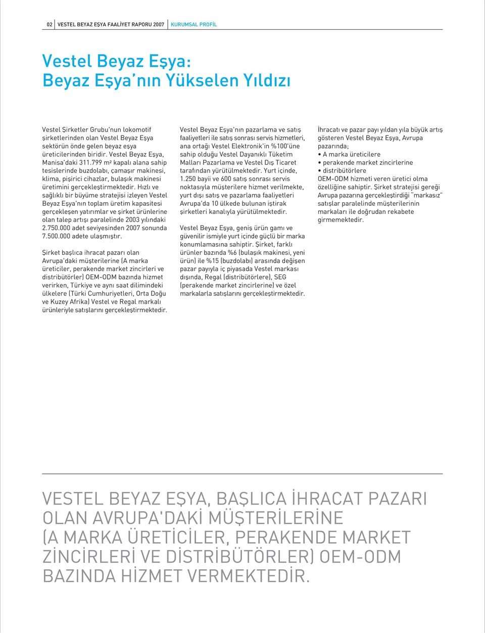 799 m 2 kapal alana sahip tesislerinde buzdolab, çamafl r makinesi, klima, piflirici cihazlar, bulafl k makinesi üretimini gerçeklefltirmektedir.