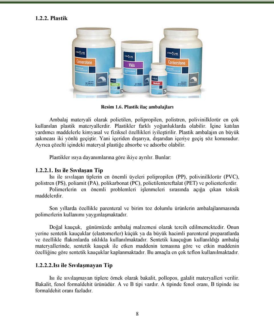 Yani içeriden dışarıya, dışarıdan içeriye geçiş söz konusudur. Ayrıca çözelti içindeki materyal plastiğe absorbe ve adsorbe olabilir. Plastikler ısıya dayanımlarına göre ikiye ayrılır. Bunlar: 1.