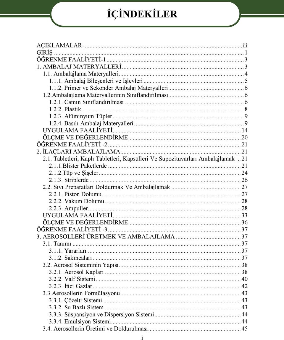 Basılı Ambalaj Materyalleri....9 UYGULAMA FAALİYETİ...14 ÖLÇME VE DEĞERLENDİRME...20 ÖĞRENME FAALİYETİ -2...21 2. İLAÇLARI AMBALAJLAMA...21 2.1. Tabletleri, Kaplı Tabletleri, Kapsülleri Ve Supozituvarları Ambalajlamak.