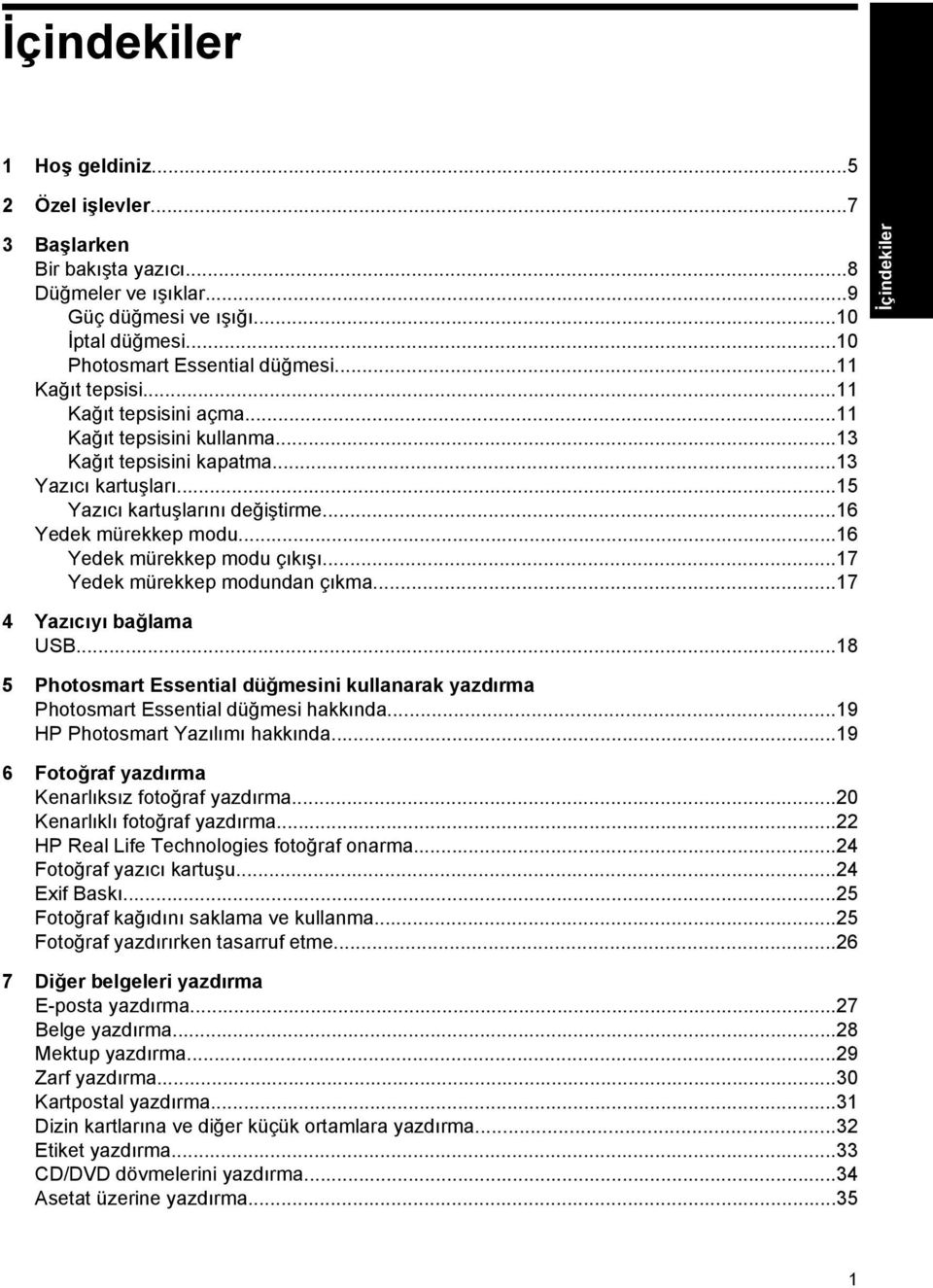 ..16 Yedek mürekkep modu çıkışı...17 Yedek mürekkep modundan çıkma...17 4 Yazıcıyı bağlama USB...18 5 Photosmart Essential düğmesini kullanarak yazdırma Photosmart Essential düğmesi hakkında.